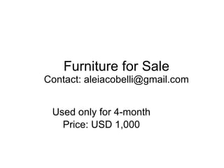 Furniture for Sale Contact: aleiacobelli@gmail.com Used only for 4-month Price: USD 1,000 