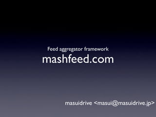 Feed aggregator framework

mashfeed.com


       masuidrive <masui@masuidrive.jp>