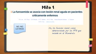 Mito 1
NO, NO
LO HACE No, la función renal viene
determinada por la TFG que
sucede en el Glomerulo.
 