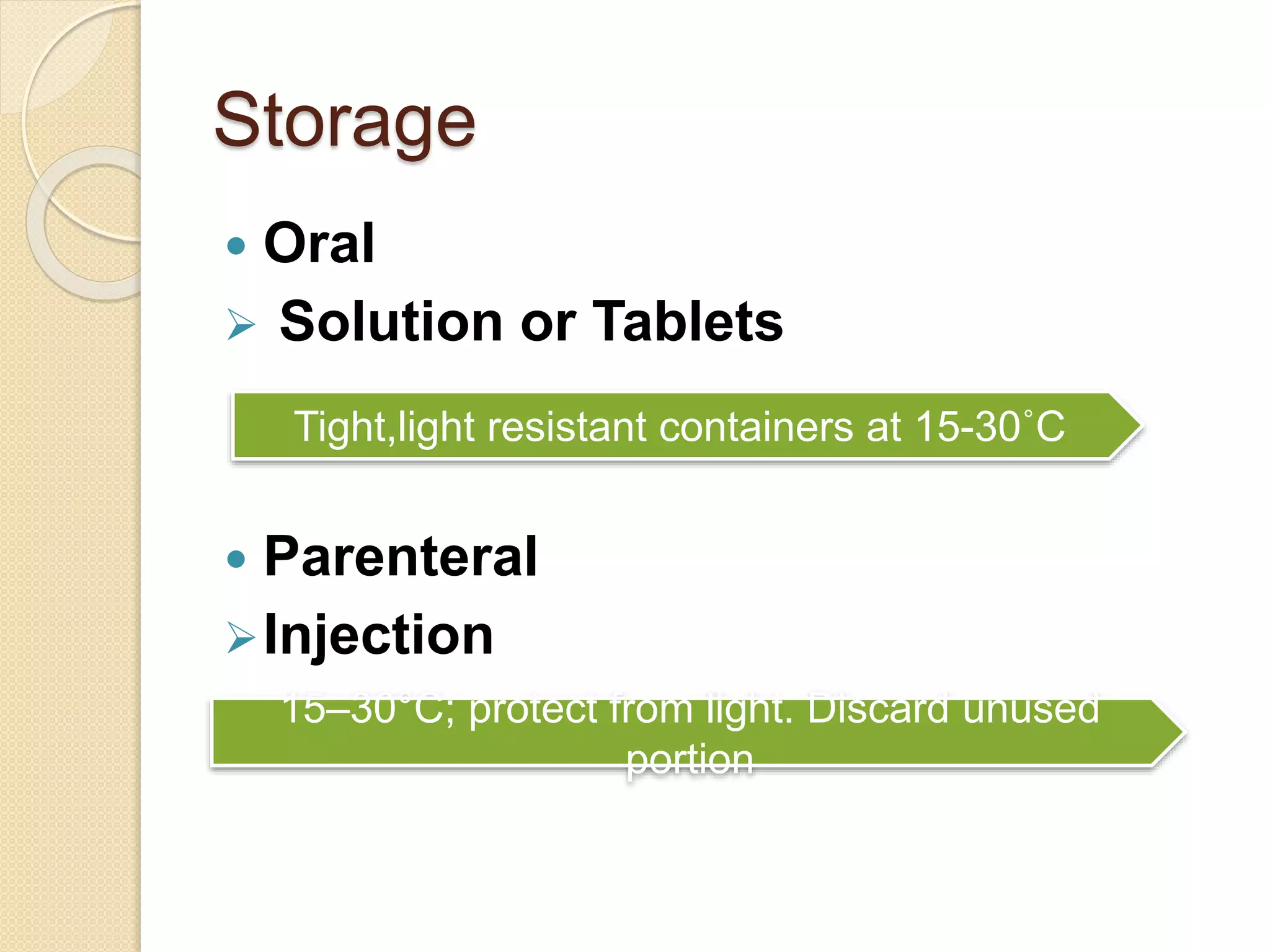 Storage
 Oral
 Solution or Tablets
 Parenteral
Injection
Tight,light resistant containers at 15-30˚C
15–30°C; protect from light. Discard unused
portion
 