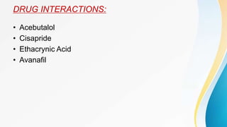 DRUG INTERACTIONS:
• Acebutalol
• Cisapride
• Ethacrynic Acid
• Avanafil
 