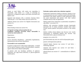 Furosemide 20mg/2 ml Solution forInj ection Taj Pha rma: Uses, Side Effects, Inte ractions, Pictu res, Warnings, Furosemide 20mg/2ml Solu tion fo rInjection Taj Pharma Dosage & Rx Info | Fu rosemide 20 mg/2ml Solution forI njection Taj Pha rma Uses, Side Effects, Furosemid e 20mg/2ml Solu tion fo rInjectio n Taj Pharma : Indications, Side Ef fects, Warnings, Furosemi de 20mg/2ml Solu tion fo rInjectio n Taj Pharma - Drug Inf orma tion - TajP harma, Fu rosemide 2 0mg/2ml Soluti on fo rInjection Taj P harma dose Taj pharmace uticals Furosemide 20 mg/2ml Solutio n forI njection Taj Pha rma in teractio ns, Taj Pharmaceutical Furosemide 2 0mg/2ml Soluti on fo rInjection Taj P harma con train dications, Furosemi de 20mg/2ml Solu tion f orInjecti on Taj Pharma price, Fu rosemide 20 mg/2ml Solution for I njection Taj Pha rmaTajPha rma Fu rosemide 20 mg/2ml Solutio n forI njection Taj Pha rma PIL- TajP harma S tay connected to all upda ted on Fu rosemide 20 mg/2ml Solutio n forI njection Taj Pha rmaTaj Pha rmaceu ticals Taj pharmaceuticals. Patie nt Inf orma tion Leafle ts, PIL.
Anuria or renal failure with anuria not responding to
furosemide, renal failure as a result of poisoning by
nephrotoxic or hepatotoxic agents, renal failure associated with
hepatic coma
Impaired renal function with a creatinine clearance below
30ml/min per 1.73 m2
body surface area (see section 4.4).
Addison's disease (see section 4.4). Digitalis intoxication (see
section 4.5).
Porphyria
Breast-feeding women (see section 4.6).
4.4 Special warnings and precautions for use
Conditions requiring correction before furosemide is
started (see also section 4.3)
Hypotension.
Hypovolaemia.
Severe electrolyte disturbances – particularly hypokalaemia,
hyponatraemia and acid-base disturbances.
Furosemide is not recommended
In patients at high risk for radiocontrast nephropathy - it should
not be used for diuresis as part of the preventative measures
against radiocontrast-induced nephropathy.
In patients with rare hereditary problems of galactose
intolerance, the Lapp lactase deficiency or glucose-galactose
malabsorption.
Particular caution and/or dose reduction required:
Symptomatic hypotension leading to dizziness, fainting or loss
of consciousness can occur in patients treated with furosemide,
particularly in the elderly, patients on other medications which
can cause hypotension and patients with other medical
conditions that are risks for hypotension.
Elderly people (lower initial dose as particularly susceptible to
side-effects - see section 4.2)
difficulty with micturition including prostatic hypertrophy
(increased risk of urinary retention: consider lower dose).
Closely monitor patients with partial occlusion of the urinary
tract
diabetes mellitus (latent diabetes may become overt: insulin
requirements in established diabetes may increase: stop
furosemide before a glucose tolerance test)
pregnancy (see section 4.6)
gout (furosemide may raise uric acid levels/precipitate gout)
patients with hepatorenal syndrome
impaired hepatic function (see section 4.3 and below –
monitoring required)
impaired renal function (see section 4.3 and below –
monitoring required)
adrenal disease (see section 4.3 – contraindication in Addison's
disease)
 