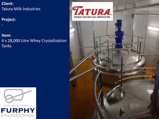 Client:
Tatura Milk Industries
Project:
-
Item:
4 x 28,000 Litre Whey Crystallization
Tanks
 
