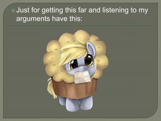 Just for getting this far and listening to my 
arguments have this: 
