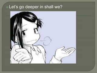  Let’s go deeper in shall we? 
 