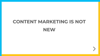 CONTENT MARKETING IS NOT
NEW
 