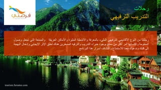 ‫رحلتنا‬‫من‬‫النوع‬‫األكاديمي‬‫الترفيهي‬‫المليء‬‫بالمعرفة‬‫واألنشطة‬‫المثيرة‬‫واألماكن‬‫العريقة‬‫والممتعة‬‫التي‬‫تجعل‬‫وصول‬
‫المعلومة‬‫واكتسابها‬‫أمر‬‫أكثر‬‫من‬‫ممتع‬‫بوجود‬‫خبراء‬‫التدريب‬‫والترفيه‬‫المسخرين‬‫هناك‬‫لخلق‬‫اإلثر‬‫اإليجابي‬‫وإدخال‬‫البهجة‬
‫إلى‬‫قلبك‬‫وندعوك‬‫معنا‬‫لالستمتاع‬‫واكتشاف‬‫أسرار‬‫هذا‬‫البرنامج‬
‫رحالت‬
‫الترفيه‬ ‫التدريب‬‫ي‬
tourism.fursatee.com
 