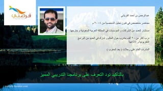 ‫المميز‬ ‫التدريبي‬ ‫برنامجنا‬ ‫على‬ ‫التعرف‬ ‫تود‬ ‫بالتأكيد‬
‫القريشي‬ ‫أحمد‬ ‫بن‬ ‫عبدالرحمن‬
‫من‬ ‫الشخصية‬ ‫تحليل‬ ‫فنون‬ ‫في‬ ‫متخصص‬ ‫محاضر‬٢٠٠٤‫م‬
‫السعودي‬ ‫العربية‬ ‫المملكة‬ ‫في‬ ‫المؤسسات‬ ‫و‬ ‫الشركات‬ ‫من‬ ‫للعديد‬ ‫مستشار‬‫خارجها‬ ‫و‬ ‫ة‬
‫من‬ ‫أكثر‬ ‫درب‬٢٠‫البرامج‬ ‫من‬ ‫العديد‬ ‫في‬ ‫شارك‬ ‫و‬ ‫العالم‬ ‫حول‬ ‫متدرب‬ ‫ألف‬
‫االذاعية‬ ‫و‬ ‫التلفزيونية‬
‫رحالت‬ ‫على‬ ‫العام‬ ‫المشرف‬(‫المغرب‬ ‫بعد‬)
tourism.fursatee.com
 