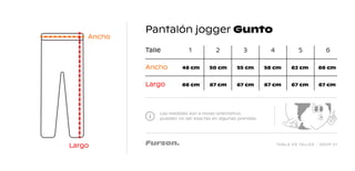 TABLA DE TALLES - DROP 01
Pantalón jogger Gunto
Las medidas son a modo orientativo,
pueden no ser exactas en algunas prendas.
Talle 1
48 cm 50 cm 55 cm 58 cm 62 cm 66 cm
66 cm 67 cm 67 cm 67 cm 67 cm 67 cm
2 3 4 5 6
Ancho
Largo
Largo
Ancho
 