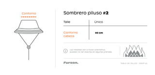 TABLA DE TALLES - DROP 02
Sombrero piluso #2
Las medidas son a modo orientativo,
pueden no ser exactas en algunas prendas.
Talle
60 cm
Único
Contorno
cabeza
Contorno
 