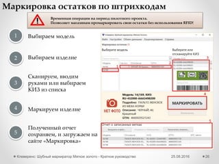 25.08.2016Клеверенс: Шубный маркиратор «Мягкое золото» - Краткое руководство 26
После загрузки файла, подготовленного сайтом
«Шубного маркиратора» в программу Клеверенс
«Шубный маркиратор» Вам будет предложено
сразу автоматически получить GTIN на все
загруженные изделия!
Вы сможете сделать это прямо сразу, а можете
отложить на потом, в любое удобное для вас
время.
 