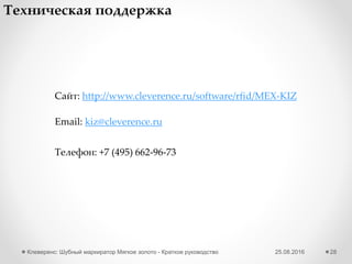 25.08.2016Клеверенс: Шубный маркиратор «Мягкое золото» - Краткое руководство 28
Получение GTIN вручную через сайт GS1
1 Выгрузите из программы изделия БЕЗ GTIN
Внимательно проверьте дату публикации GTIN! По истечении даты
публикации отказаться от выписанных GTIN будет уже нельзя!
Загрузите на сайте GS1 Ваш Excel файл, и дождитесь в ответ итогового
файла с проставленными GTIN.
2
3 Загрузите итоговой файл обратно в программу
 