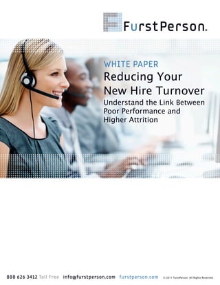 WHITE PAPER
                                     Reducing Your
                                     New Hire Turnover
                                     Understand the Link Between
                                     Poor Performance and
                                     Higher Attrition




888 626 3412 Toll Free info@furstperson.com furstperson.com   © 2011 FurstPerson. All Rights Reserved.
 