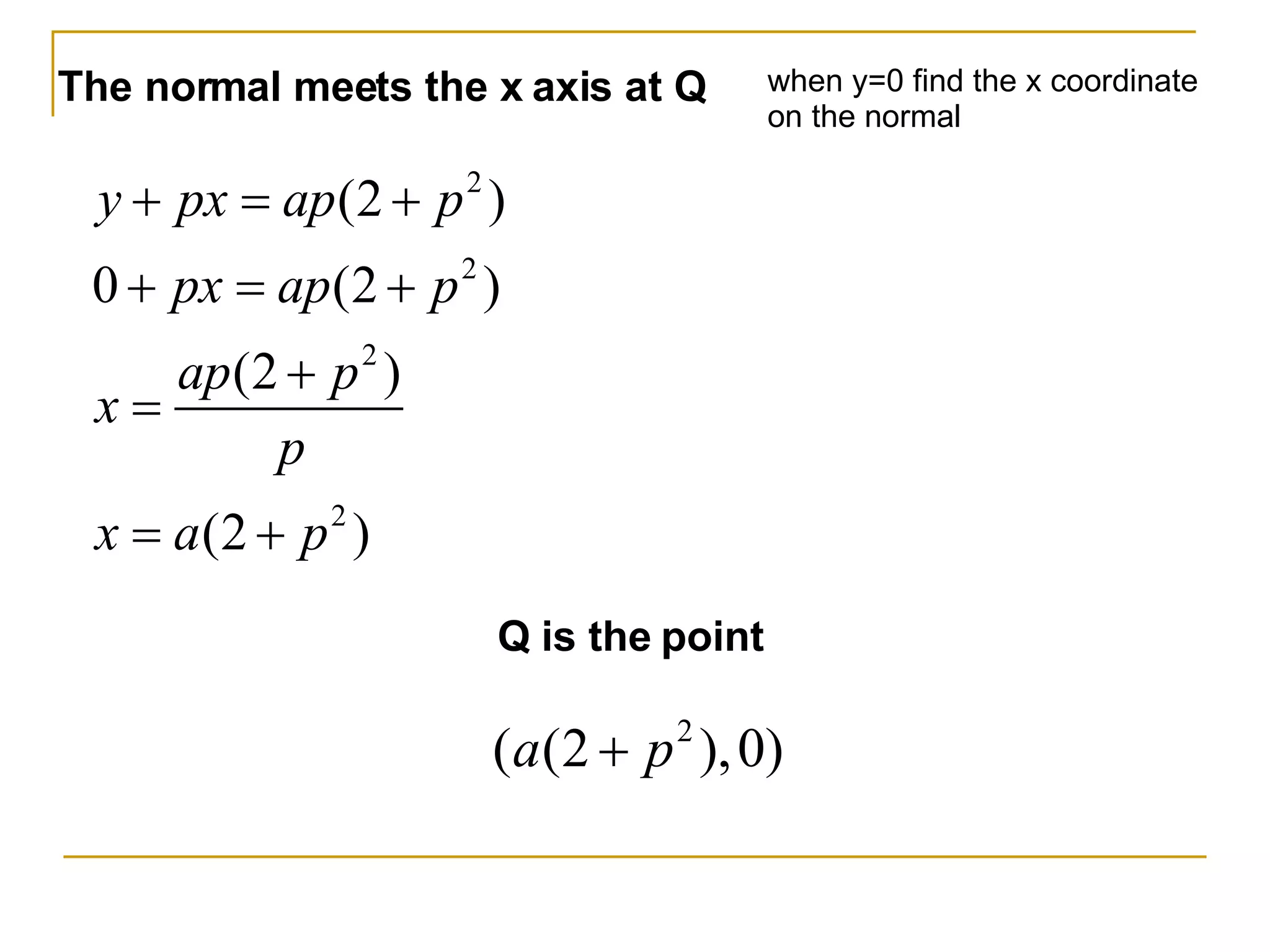 The normal meets the x axis at Q when y=0 find the x coordinate on the normal Q is the point