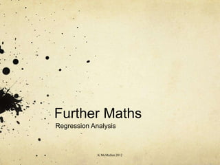Further Maths
Regression Analysis



             K McMullen 2012
 