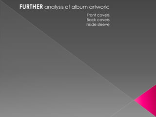 FURTHER analysis of album artwork:
                          Front covers
                          Back covers
                         Inside sleeve
 