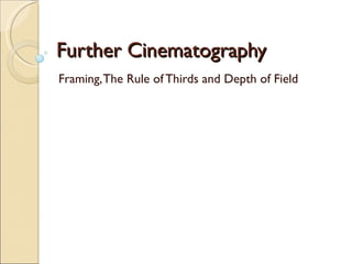 Further Cinematography Framing, The Rule of Thirds and Depth of Field 