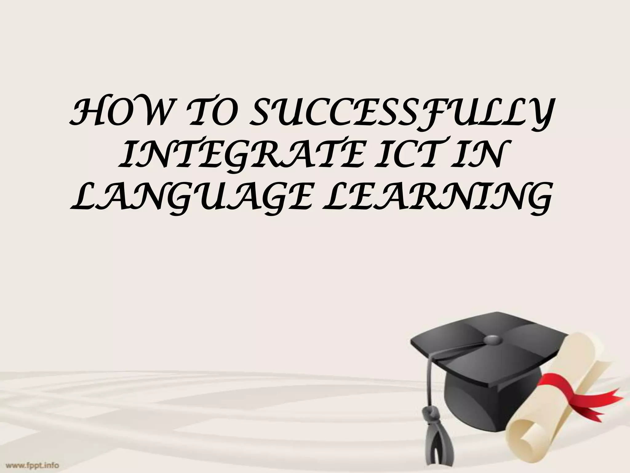 HOW TO SUCCESSFULLY
INTEGRATE ICT IN
LANGUAGE LEARNING