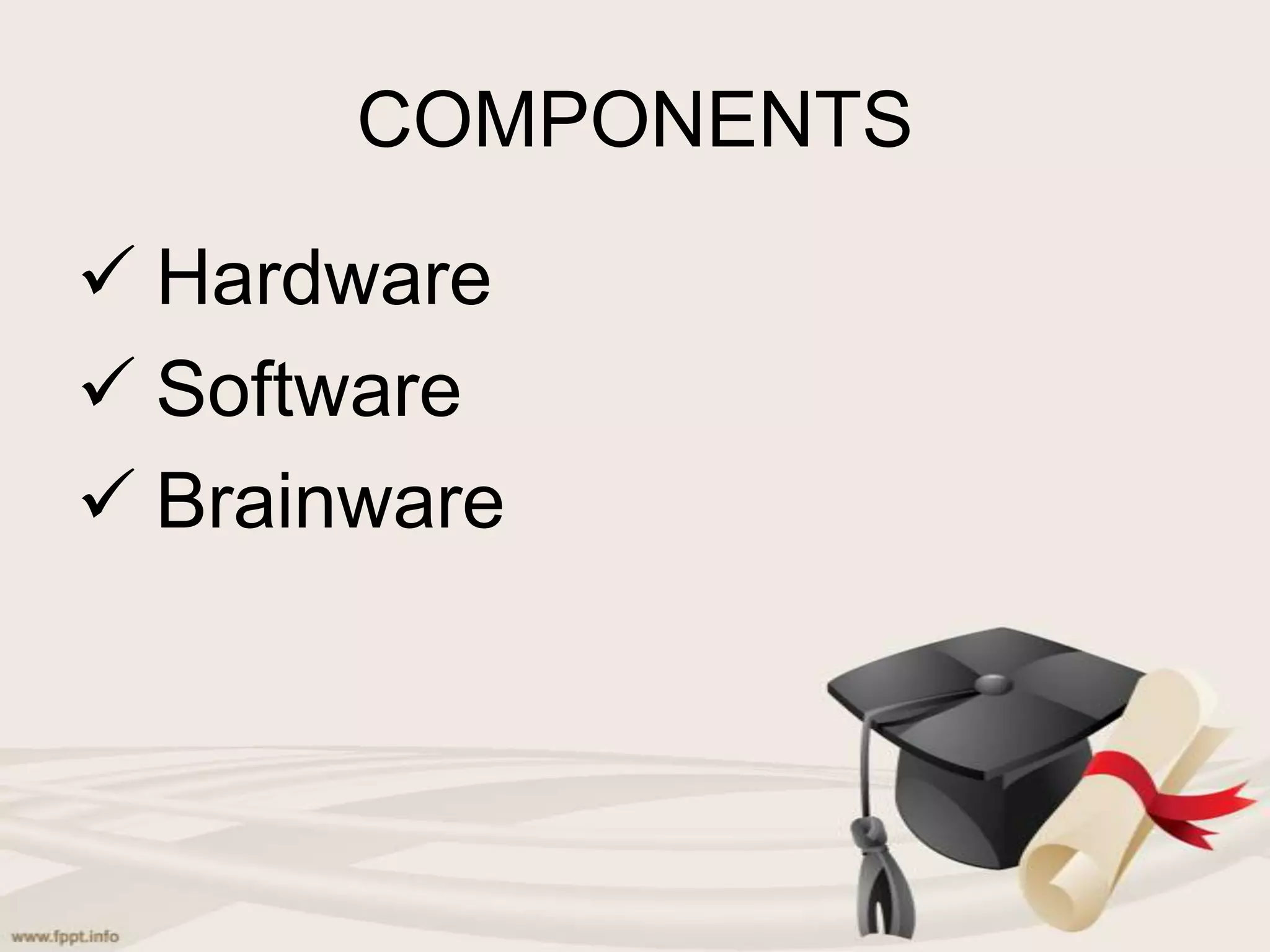 COMPONENTS
Hardware
Software
Brainware