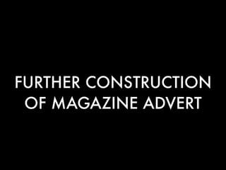 FURTHER CONSTRUCTION
OF MAGAZINE ADVERT
 