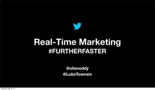 Real-Time Marketing
#FURTHERFASTER
@olisnoddy
@LukeTownsin
Saturday, May 18, 13
 