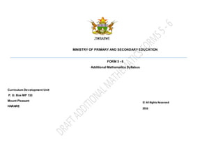 MINISTRY OF PRIMARY AND SECONDARY EDUCATION
FORM 5 - 6
Additional Mathematics Syllabus
Curriculum Development Unit
P. O. Box MP 133
Mount Pleasant
HARARE
© All Rights Reserved
2016
 