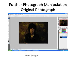 Further Photograph Manipulation
      Original Photograph




        Joshua Millington
 