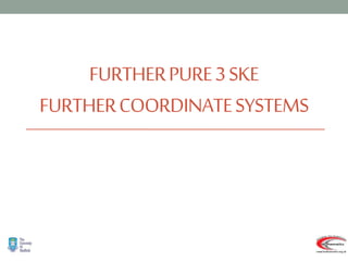 FURTHERPURE3SKE
FURTHERCOORDINATESYSTEMS
 