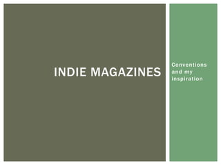 Conventions
and my
inspiration
INDIE MAGAZINES
 