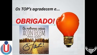 Os TOP’s agradecem e...
OBRIGADO!
 