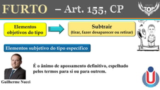 Elementos
objetivos do tipo
Subtrair
(tirar, fazer desaparecer ou retirar)
Guilherme Nucci
Elementos subjetivo do tipo específico
É o ânimo de apossamento definitivo, espelhado
pelos termos para si ou para outrem.
 