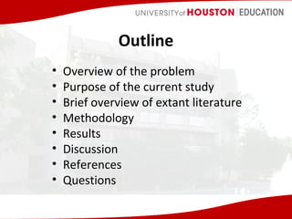 Outline
•
•
•
•
•
•
•
•

Overview of the problem
Purpose of the current study
Brief overview of extant literature
Methodology
Results
Discussion
References
Questions

 