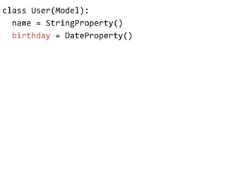 class"User(Model):"
""name"="StringProperty()"
""birthday"="DateProperty()"
 