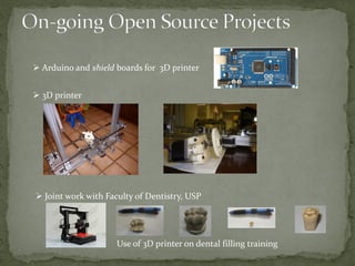 ? Arduino and shield boards for 3D printer
? 3D printer

? Joint work with Faculty of Dentistry, USP

Use of 3D printer on dental filling training

 