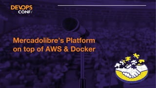 Mercadolibre’s Platform
on top of AWS & Docker
 