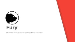 Fury
Mercadolibre’s platform on top of AWS + Docker
 