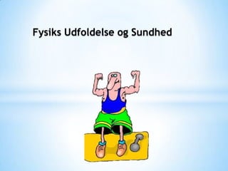 Fysiks Udfoldelse og Sundhed
 