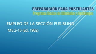EMPLEO DE LA SECCIÓN FUS BLIND
ME 2-15 (Ed. 1982)
 