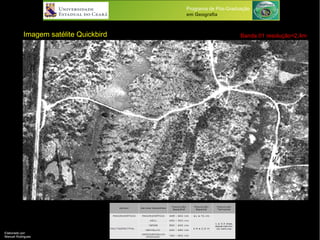 Programa de Pós-Graduação
em Geografia
Elaborado por:
Manuel Rodrigues
Imagem satélite Quickbird Banda 01 resolução=2,4m
 