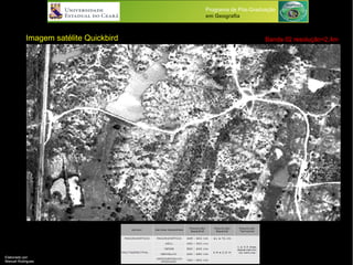 Programa de Pós-Graduação
em Geografia
Elaborado por:
Manuel Rodrigues
Imagem satélite Quickbird Banda 02 resolução=2,4m
 