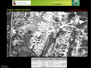 Programa de Pós-Graduação
em Geografia
Elaborado por:
Manuel Rodrigues
Imagem satélite Quickbird Banda 03 resolução=2,4m
 