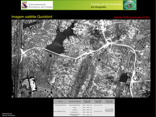 Programa de Pós-Graduação
em Geografia
Elaborado por:
Manuel Rodrigues
Imagem satélite Quickbird Banda PAN resolução=0,6m
 