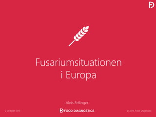 Fusariumsituationen
i Europa
Alois Fellinger
2 October 2013 © 2013, Food Diagnostic
 