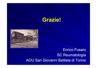 Grazie!




                   Enrico Fusaro
                SC Reumatologia
AOU San Giovanni Battista di Torino
 