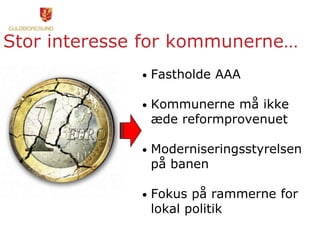 Stor interesse for kommunerne…
• Fastholde AAA
• Kommunerne må ikke
æde reformprovenuet
• Moderniseringsstyrelsen
på banen
• Fokus på rammerne for
lokal politik
 