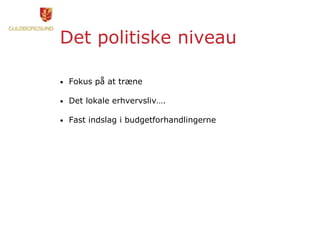 Det politiske niveau
• Fokus på at træne
• Det lokale erhvervsliv….
• Fast indslag i budgetforhandlingerne
 