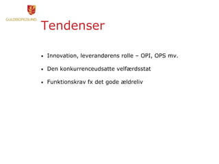 Tendenser
• Innovation, leverandørens rolle – OPI, OPS mv.
• Den konkurrenceudsatte velfærdsstat
• Funktionskrav fx det gode ældreliv
 