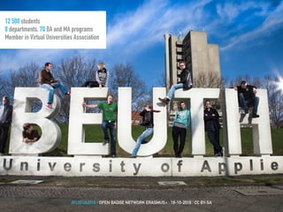 12 500 students
8 departments, 70 BA and MA programs
Member in Virtual Universities Association
#FUSCIA2016 | OPEN BADGE NETWORK ERASMUS+ | 18-10-2016 | CC BY-SA
 