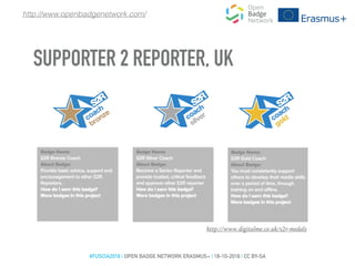 http://www.openbadgenetwork.com/
#FUSCIA2016 | OPEN BADGE NETWORK ERASMUS+ | 18-10-2016 | CC BY-SA
SUPPORTER 2 REPORTER, UK
http://www.digitalme.co.uk/s2r-medals
 