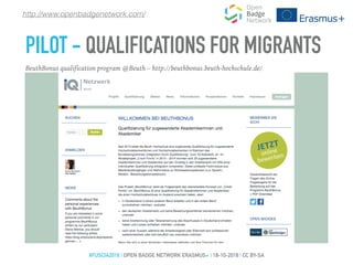 http://www.openbadgenetwork.com/
#FUSCIA2016 | OPEN BADGE NETWORK ERASMUS+ | 18-10-2016 | CC BY-SA
PILOT - QUALIFICATIONS FOR MIGRANTS
BeuthBonus qualification program @Beuth – http://beuthbonus.beuth-hochschule.de/
 